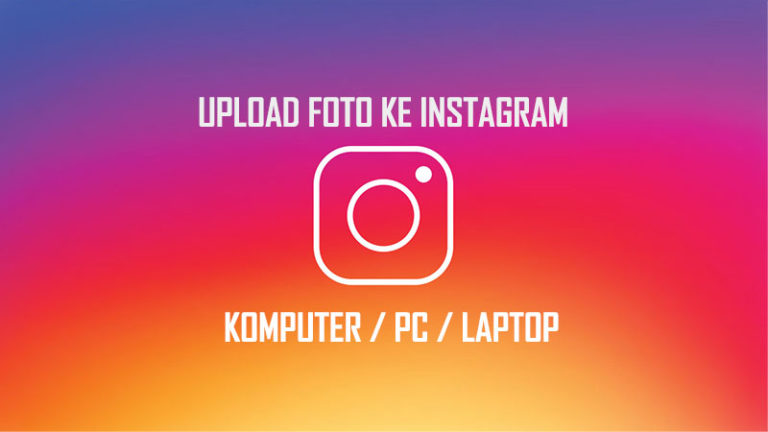Cara Upload Foto atau Gambar ke Instagram Pakai Browser PC dengan Mudah