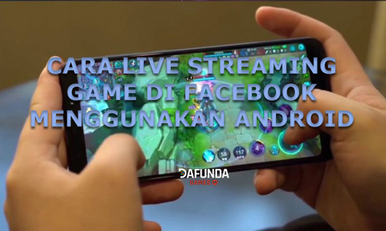 Cara Live Streaming Game di Facebook Lewat Android