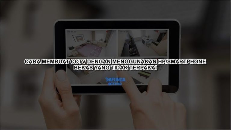Begini Cara Membuat CCTV dari HP Bekas yang Tidak Terpakai