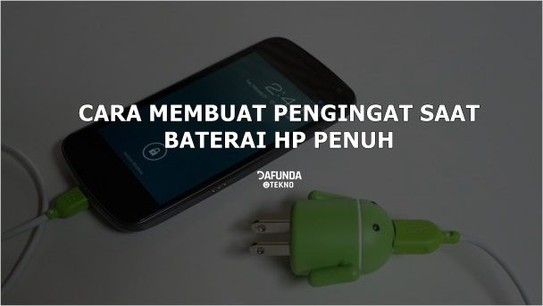 Cara Membuat Pengingat Baterai Hp Penuh