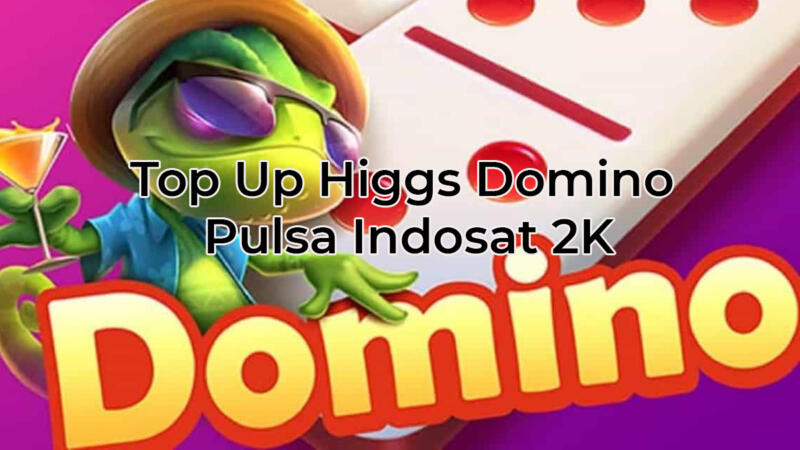 Top Up Higgs Domino Pulsa Indosat 2k 23